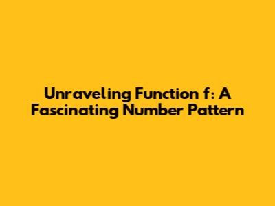 Unraveling Function f: A Fascinating Number Pattern