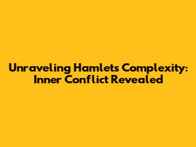 Unraveling Hamlet's Complexity: Inner Conflict Revealed