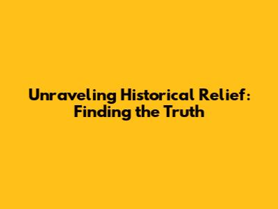 Unraveling Historical Relief: Finding the Truth