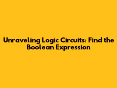 Unraveling Logic Circuits: Find the Boolean Expression
