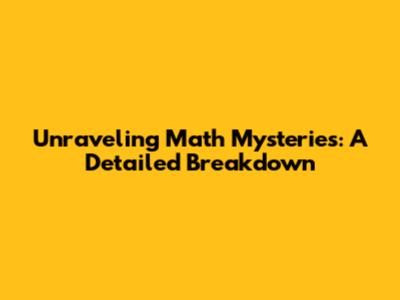 Unraveling Math Mysteries: A Detailed Breakdown