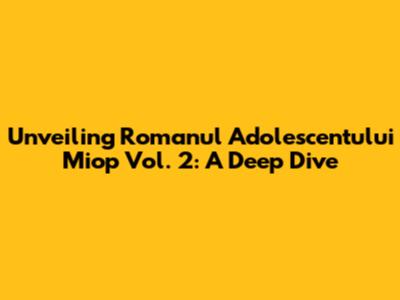 Unveiling 'Romanul Adolescentului Miop' Vol. 2: A Deep Dive