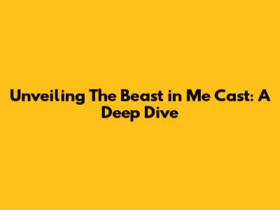 Unveiling 'The Beast in Me' Cast: A Deep Dive