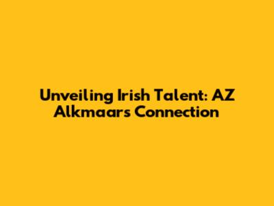 Unveiling Irish Talent: AZ Alkmaar's Connection