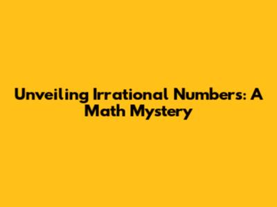 Unveiling Irrational Numbers: A Math Mystery