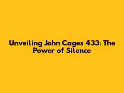 Unveiling John Cage's 4'33": The Power of Silence