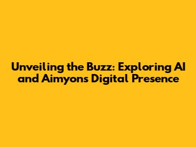Unveiling the Buzz: Exploring AI and Aimyon's Digital Presence