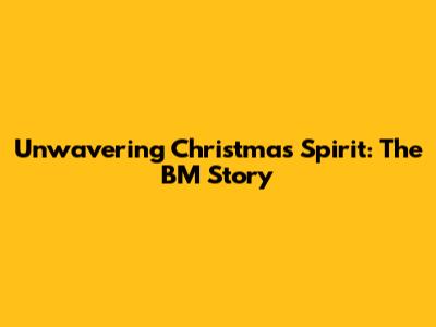Unwavering Christmas Spirit: The BM Story