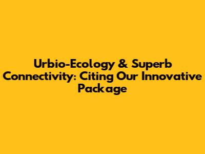 Urbio-Ecology & Superb Connectivity: Citing Our Innovative Package