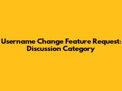 Username Change Feature Request: Discussion Category