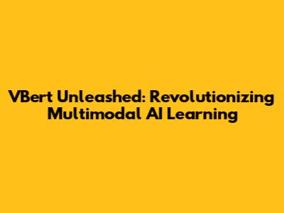 VBert Unleashed: Revolutionizing Multimodal AI Learning