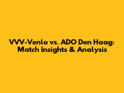 VVV-Venlo vs. ADO Den Haag: Match Insights & Analysis