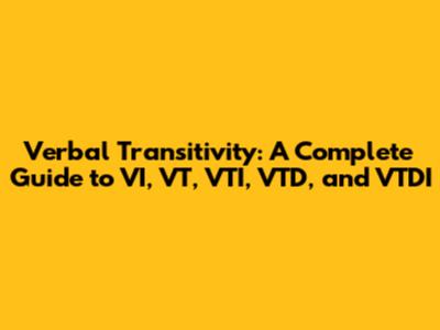 Verbal Transitivity: A Complete Guide to VI, VT, VTI, VTD, and VTDI