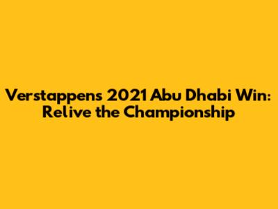 Verstappen's 2021 Abu Dhabi Win: Relive the Championship