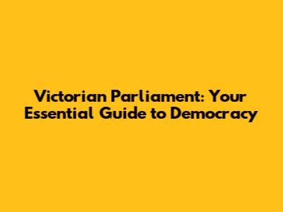 Victorian Parliament: Your Essential Guide to Democracy