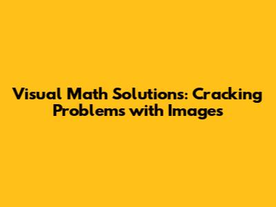 Visual Math Solutions: Cracking Problems with Images