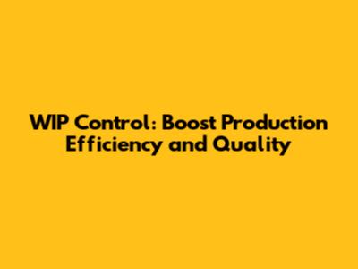 WIP Control: Boost Production Efficiency and Quality
