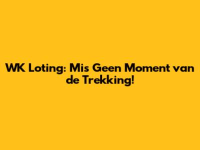 WK Loting: Mis Geen Moment van de Trekking!