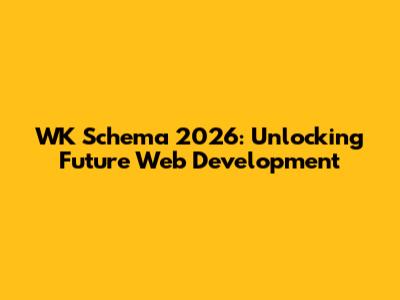 WK Schema 2026: Unlocking Future Web Development