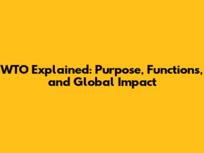 WTO Explained: Purpose, Functions, and Global Impact