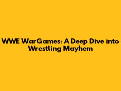 WWE WarGames: A Deep Dive into Wrestling Mayhem