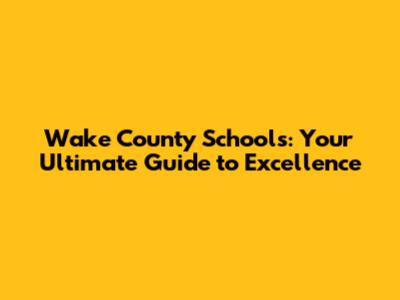 Wake County Schools: Your Ultimate Guide to Excellence