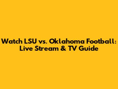 Watch LSU vs. Oklahoma Football: Live Stream & TV Guide