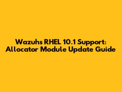 Wazuh's RHEL 10.1 Support: Allocator Module Update Guide