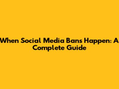 When Social Media Bans Happen: A Complete Guide