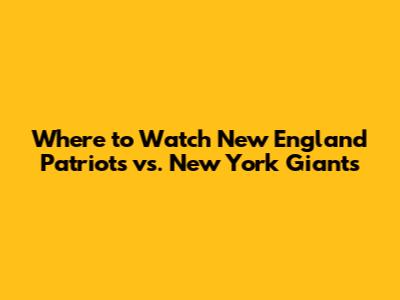 Where to Watch New England Patriots vs. New York Giants