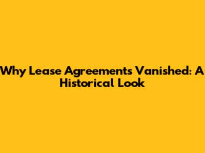 Why Lease Agreements Vanished: A Historical Look