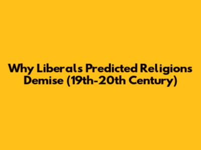 Why Liberals Predicted Religion's Demise (19th-20th Century)