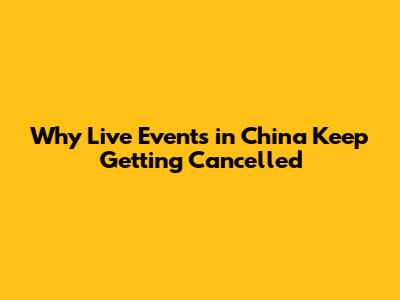 Why Live Events in China Keep Getting Cancelled