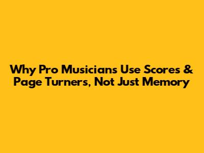 Why Pro Musicians Use Scores & Page Turners, Not Just Memory