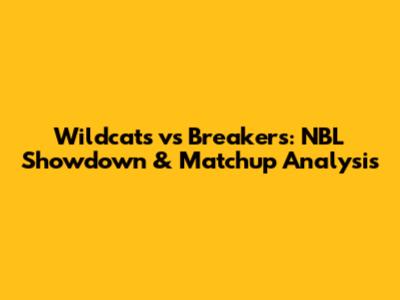 Wildcats vs Breakers: NBL Showdown & Matchup Analysis
