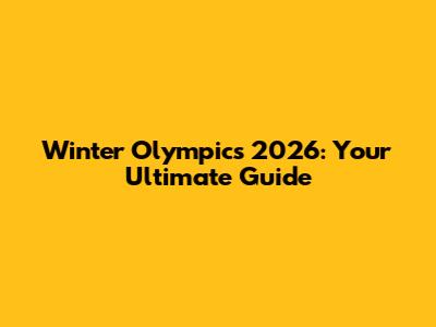 Winter Olympics 2026: Your Ultimate Guide
