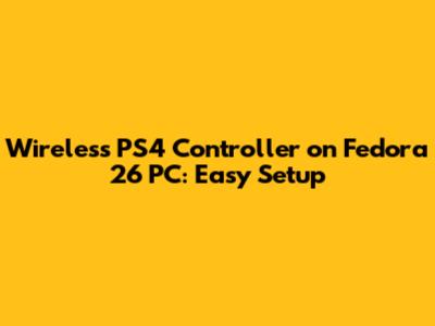 Wireless PS4 Controller on Fedora 26 PC: Easy Setup