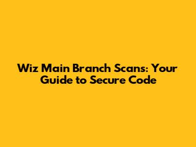 Wiz Main Branch Scans: Your Guide to Secure Code