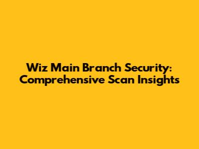 Wiz Main Branch Security: Comprehensive Scan Insights