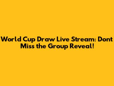 World Cup Draw Live Stream: Don't Miss the Group Reveal!