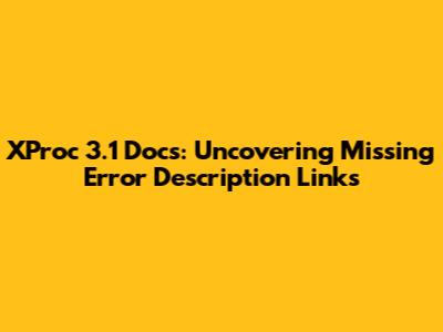XProc 3.1 Docs: Uncovering Missing Error Description Links