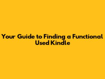 Your Guide to Finding a Functional Used Kindle