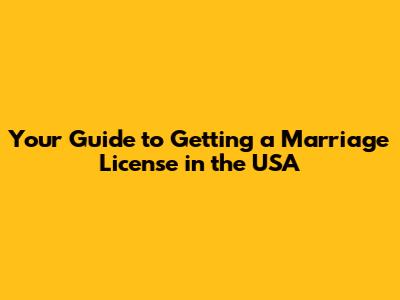 Your Guide to Getting a Marriage License in the USA