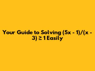 Your Guide to Solving (5x - 1)/(x - 3) ≥ 1 Easily