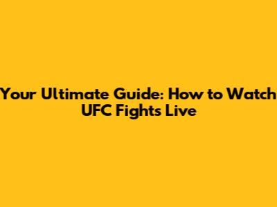Your Ultimate Guide: How to Watch UFC Fights Live