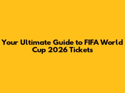 Your Ultimate Guide to FIFA World Cup 2026 Tickets
