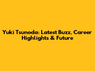 Yuki Tsunoda: Latest Buzz, Career Highlights & Future