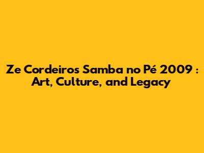 Ze Cordeiro's *Samba no Pé 2009*: Art, Culture, and Legacy